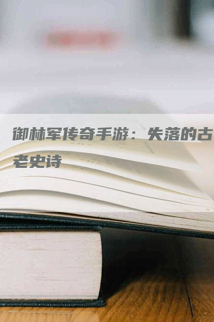 御林军传奇手游：失落的古老史诗