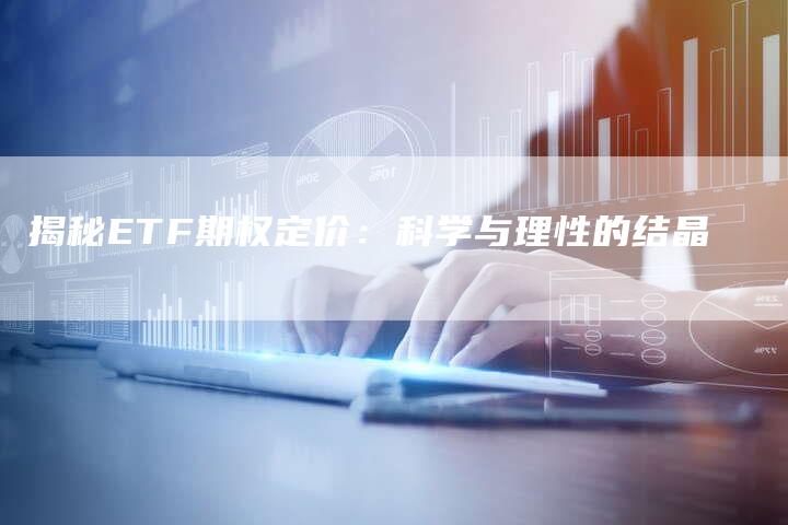 揭秘ETF期权定价：科学与理性的结晶