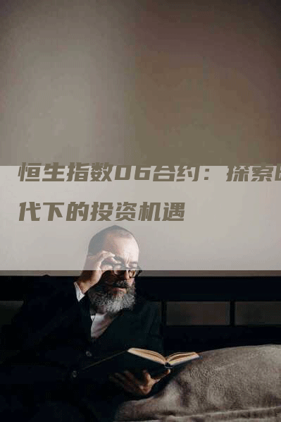 恒生指数06合约：探索时代下的投资机遇