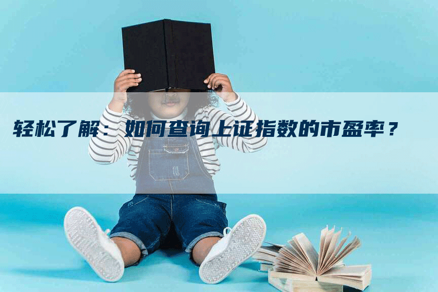 轻松了解：如何查询上证指数的市盈率？